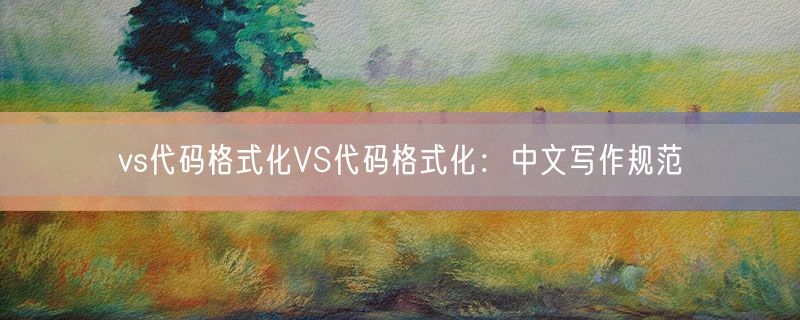 <strong>vs代码格式化VS代码格式化：中文写作规范</strong>