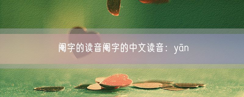<strong>阉字的读音阉字的中文读音：yān</strong>